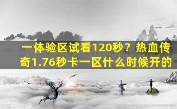 一体验区试看120秒？热血传奇1.76秒卡一区什么时候开的