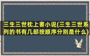 三生三世枕上書小说(三生三世系列的书有几部按顺序分别是什么)