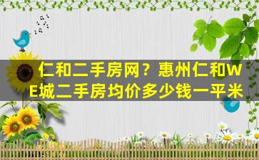 仁和二手房网？惠州仁和WE城二手房均价*一平米
