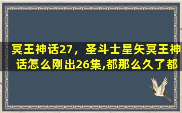 冥王神话27，圣斗士星矢冥王神话怎么刚出26集,都那么久了都不出27集