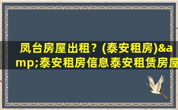 凤台房屋出租？(泰安租房)&泰安租房信息泰安租赁房屋出租房信息