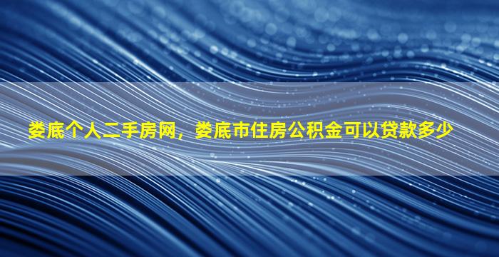 娄底个人二手房网，娄底市住房公积金可以*多少