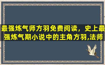最强炼气师方羽免费阅读，史上最强炼气期小说中的主角方羽,法师给他算命是什么身份