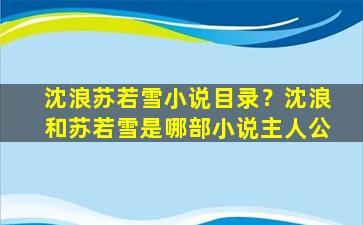 沈浪苏若雪小说目录？沈浪和苏若雪是哪部小说主人公