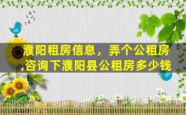 濮阳租房信息，弄个公租房,咨询下濮阳县公租房*