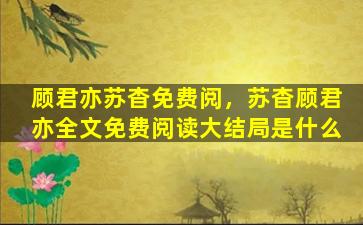 顾君亦苏杳免费阅，苏杳顾君亦全文免费阅读大结局是什么